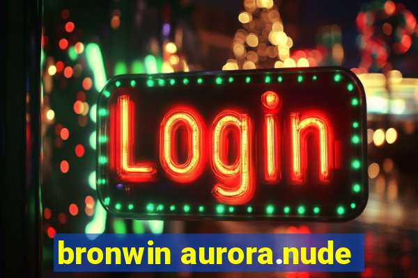 bronwin aurora.nude